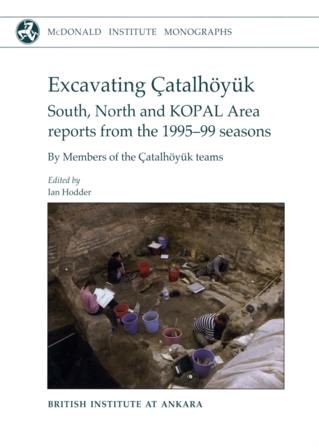 Excavating Catalhoyuk : South, North and KOPAL Area Reports from the 1995-99 Seasons, PDF eBook