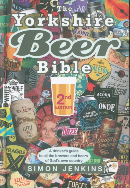 The Yorkshire Beer Bible - Second Edition : A drinkers guide to the brewers and beers of God's own country., Hardback Book