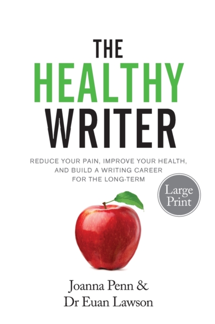 The Healthy Writer Large Print Edition : Reduce Your Pain, Improve Your Health, and Build a Writing Career for the Long Term, Paperback / softback Book