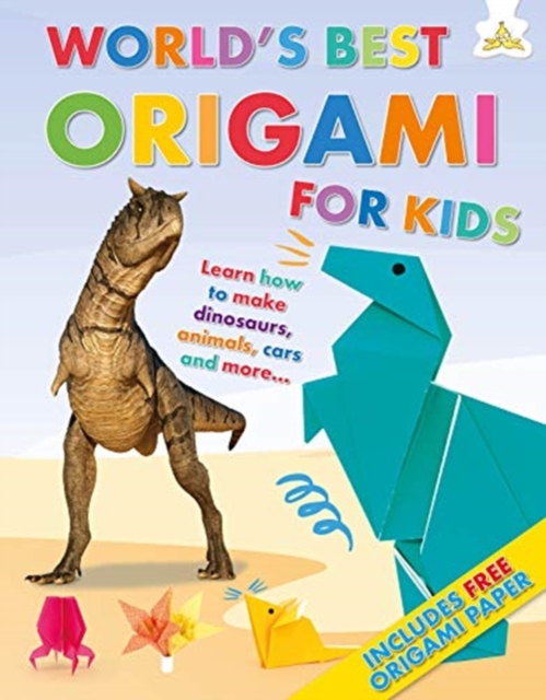 World's Best Origami For Kids : Learn how to make dinosaurs, animals, cars and more...., Hardback Book
