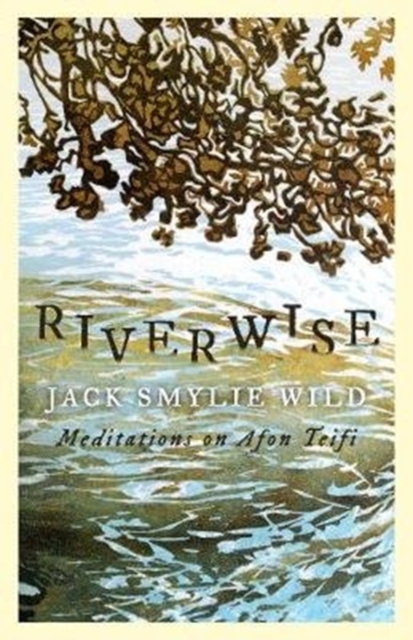 Riverwise : Meditations on Afon Teifi, Hardback Book