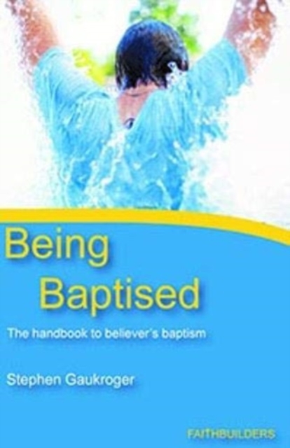 Being Baptised : The Handbook to Believer's Baptism, Paperback / softback Book
