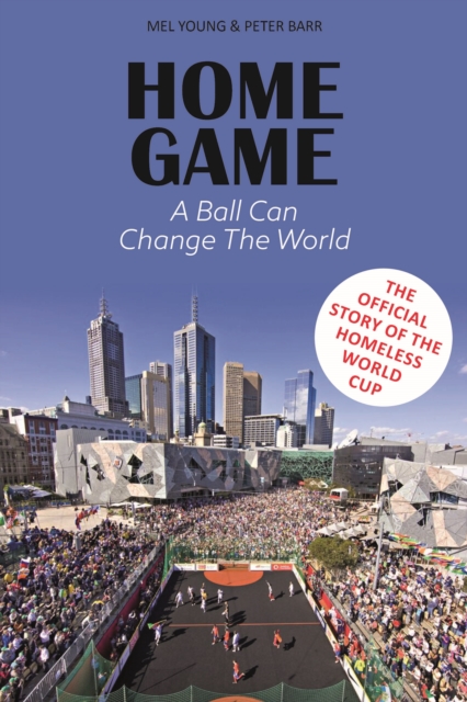 Home Game : The story of the Homeless World Cup, Hardback Book