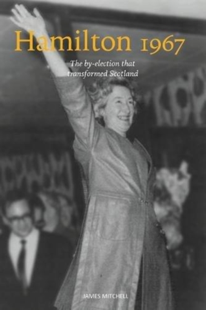 Hamilton 1967 : The by-election that transformed Scotland, Paperback / softback Book