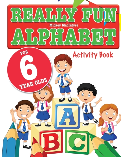 Really Fun Alphabet For 6 Year Olds : A fun & educational alphabet activity book for six year old children, Paperback / softback Book