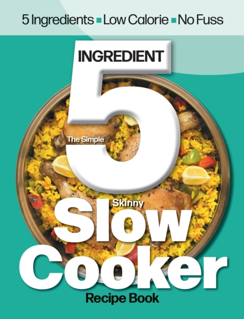 The Simple 5 Ingredient Skinny Slow Cooker : 5 Ingredients, Low Calorie, No Fuss, Paperback / softback Book