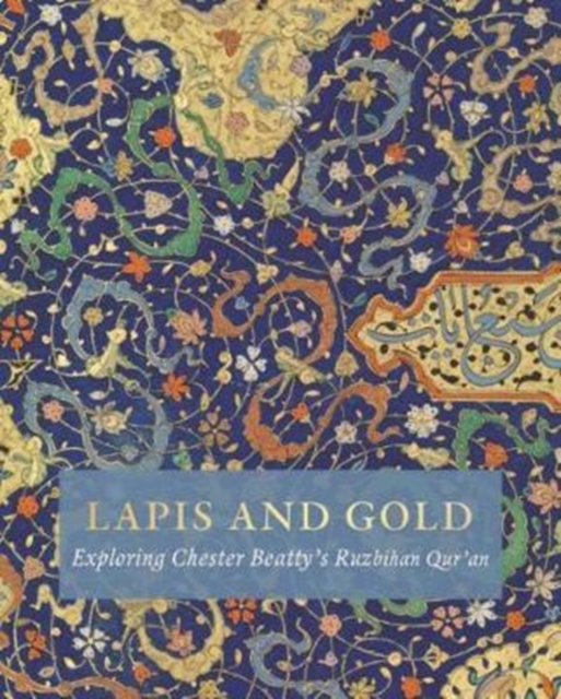 Lapis and Gold : Exploring Chester Beatty’s Ruzbihan Qur’an, Hardback Book