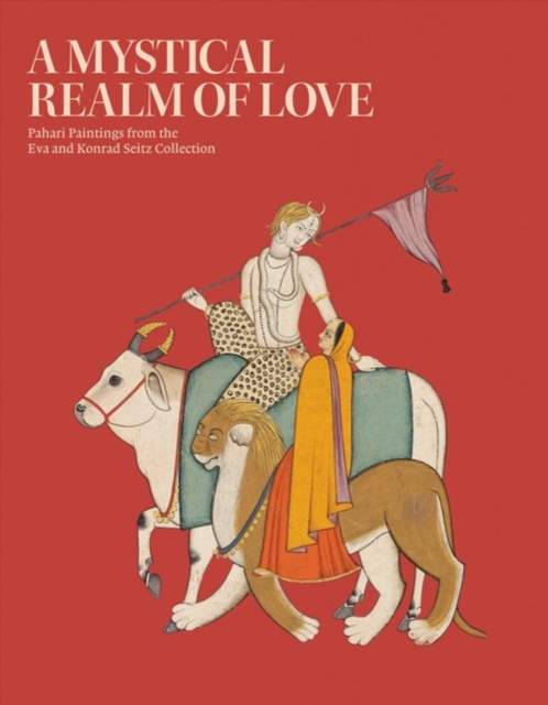 A Mystical Realm of Love : Pahari Painitings from the EVA & Konrad Seitz Collection, Hardback Book