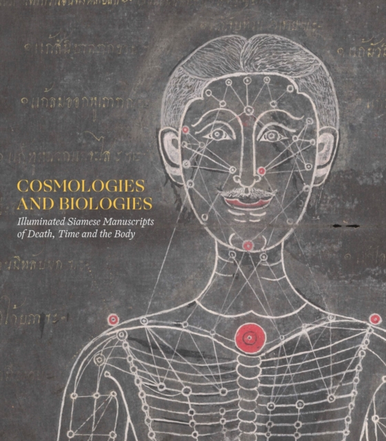 Cosmologies and Biologies : Illuminated Siamese Manuscripts of Death, Time and the Body, Hardback Book