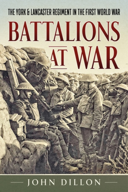 Battalions at War : The York & Lancaster Regiment in the First World War, Hardback Book