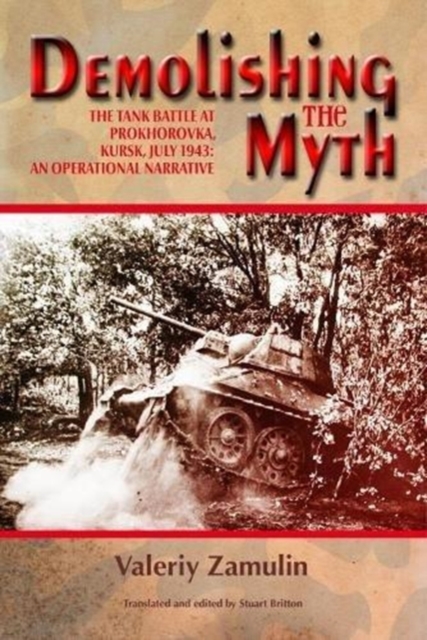 Demolishing the Myth : The Tank Battle at Prokhorovka, Kursk, July 1943: an Operational Narrative, Paperback / softback Book