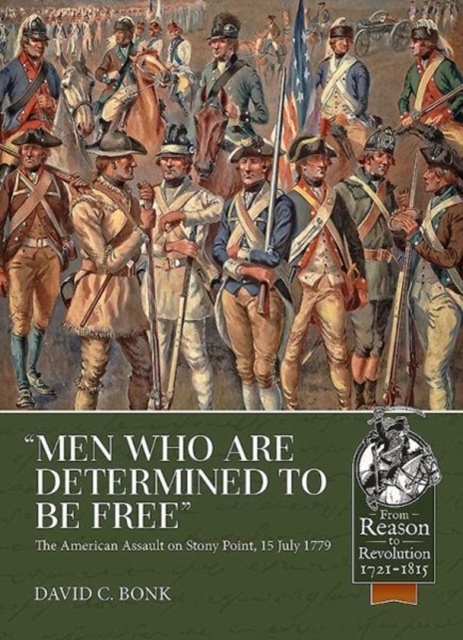 “Men Who are Determined to be Free” : The American Assault on Stony Point, 15 July 1779, Paperback / softback Book