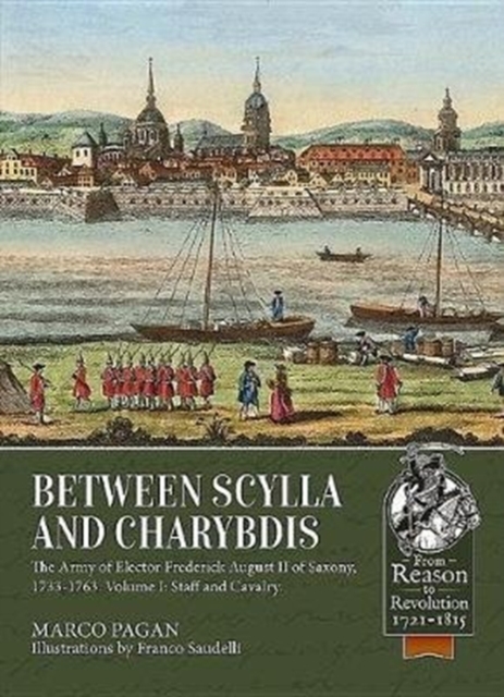 Between Scylla and Charybdis : The Army of Elector Friedrich August II of Saxony, 1733-1763. Volume I: Staff and Cavalry, Paperback / softback Book