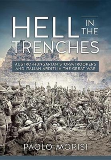 Hell in the Trenches : Austro-Hungarian Stormtroopers and Italian Arditi in the Great War, Paperback / softback Book