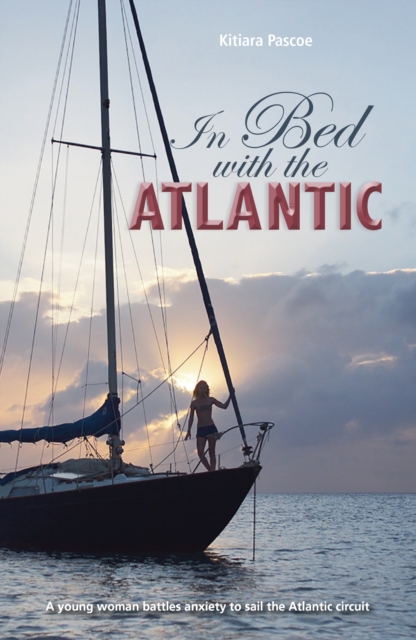 In Bed with the Atlantic : A young woman battles anxiety to sail the Atlantic circuit, Paperback / softback Book