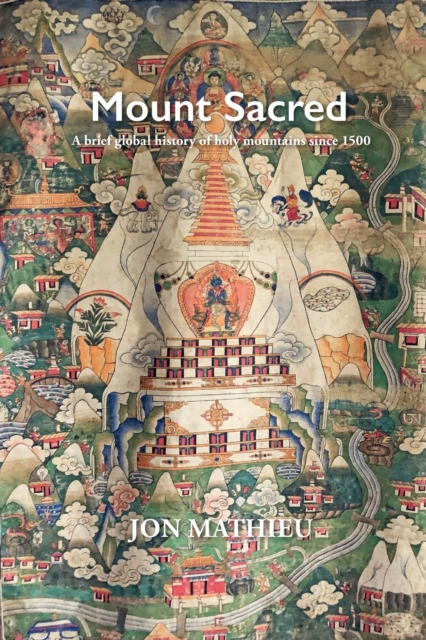 Mount Sacred : A Brief Global History of Holy Mountains Since 1500, Paperback / softback Book