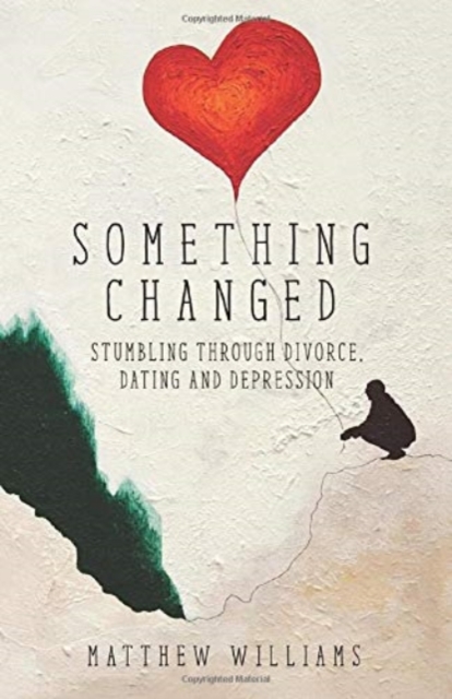Something Changed : Stumbling Through Divorce, Dating and Depression, Paperback / softback Book