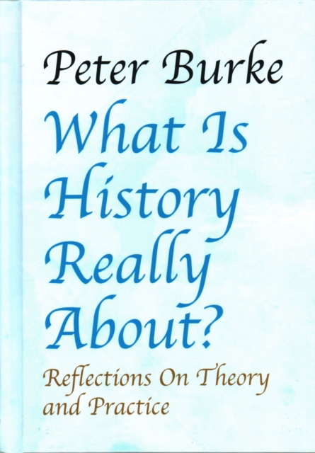 What is History Really About? : Reflections On Theory and Practice, Hardback Book
