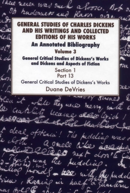 General Studies of Charles Dickens and His Writings and Collected Editions of His Works : An Annotated Bibliography General Critical Studies of Dickens's Works and Dickens and Aspects of Fiction. Vol, Hardback Book
