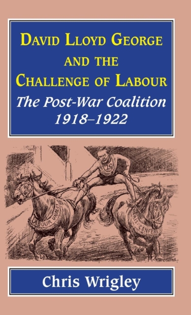 Lloyd George and the Challenge of Labour : The Post-War Coalition 1918-1922, Hardback Book