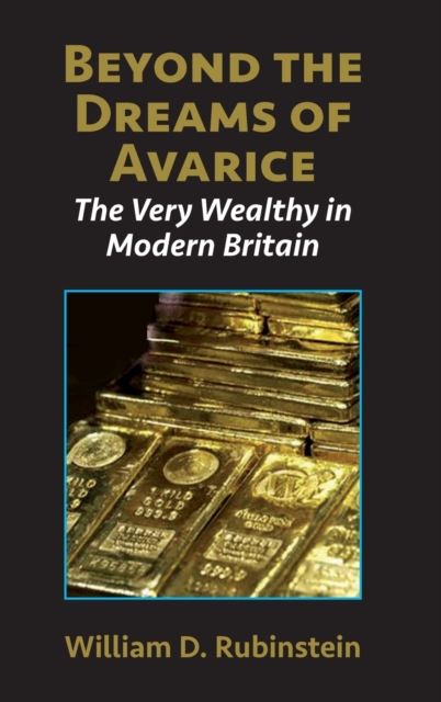 Beyond the Dreams of Avarice : The Very Wealthy in Modern Britain, Hardback Book