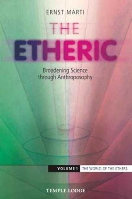 The Etheric : Broadening Science Through Anthroposophy The World of the Ethers Volume 1, Paperback / softback Book