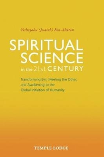 Spiritual Science in the 21st Century : Transforming Evil, Meeting the Other, and Awakening to the Global Initiation of Humanity, Paperback / softback Book