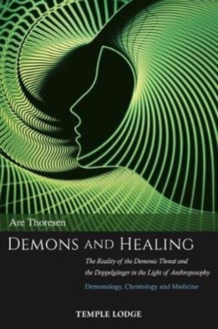 Demons and Healing : The Reality of the Demonic Threat and the Doppelganger in the Light of Anthroposophy - Demonology, Christology and Medicine, Paperback / softback Book