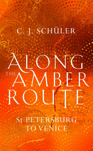 Along the Amber Route : St Petersburg to Venice, Hardback Book