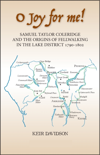 O Joy for me! : Samuel Taylor Coleridge and the Origins of Fell-Walking in the Lake District 1790-1802, Hardback Book