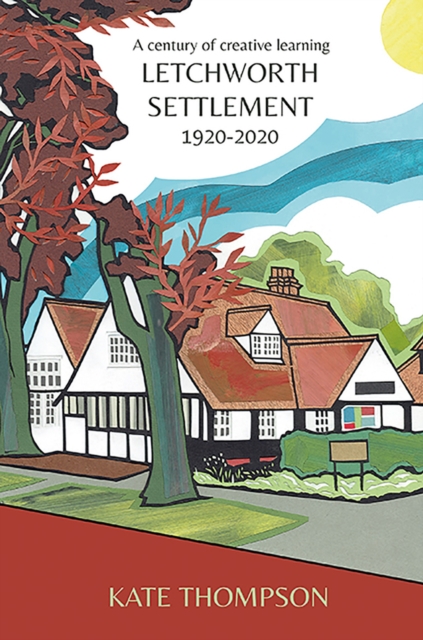 Letchworth Settlement, 1920-2020 : A century of creative learning, Paperback / softback Book