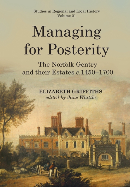 Managing for Posterity : The Norfolk Gentry and Their Estates C.1450-1700, Paperback / softback Book