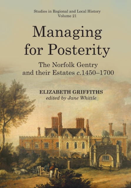 Managing for Posterity : The Norfolk gentry and their estates c.1450-1700, EPUB eBook