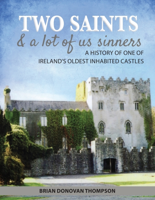 Two Saints & a Lot of Us Sinners : A History of One of Ireland's Oldest Inhabited Castles, Paperback / softback Book
