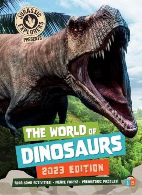 The World of Dinosaurs by JurassicExplorers 2023 Edition, Hardback Book