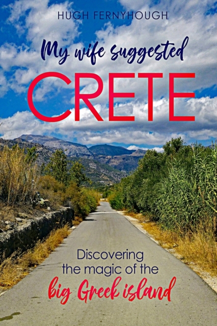 My Wife Suggested Crete : Discovering the magic of the BIG Greek island, Paperback / softback Book