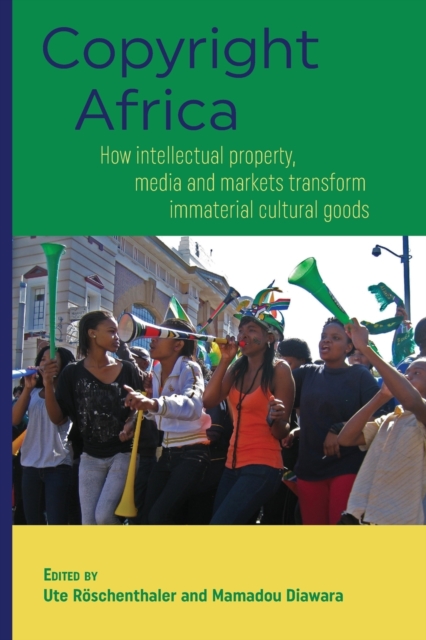 Copyright Africa : How Intellectual Property, Media and Markets Transform Immaterial Cultural Goods., Paperback / softback Book
