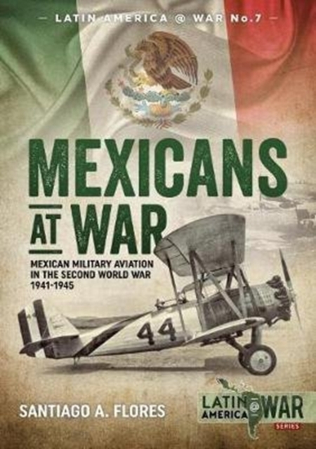 Mexicans at War : Mexican Military Aviation in the Second World War 1941-1945, Paperback / softback Book