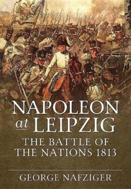Napoleon at Leipzig : The Battle of the Nations 1813, Hardback Book