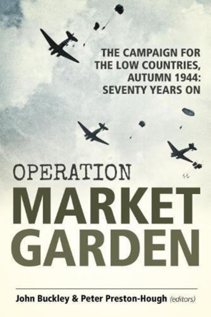 Operation Market Garden : The Campaign for the Low Countries, Autumn 1944: Seventy Years on, Paperback / softback Book