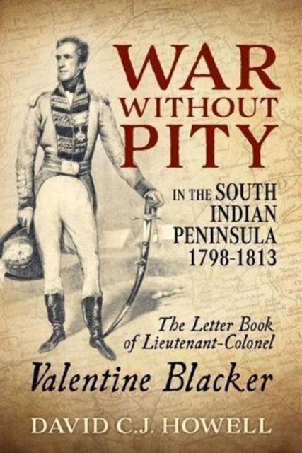 War without Pity in the South Indian Peninsula 1798-1813 : The Letter Book of Lieutenant-Colonel Valentine Blacker.', Paperback / softback Book