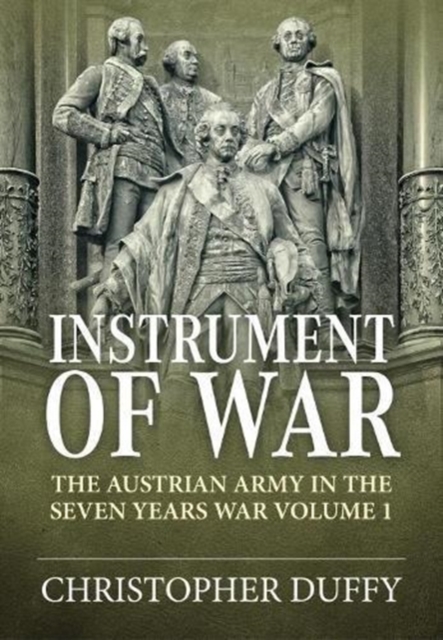 Instrument of War : The Austrian Army in the Seven Years War Volume 1, Hardback Book