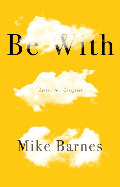 BE WITH : LETTERS TO A CARER, Paperback / softback Book