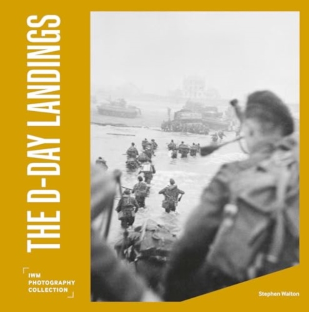 The D-Day Landings : IWM Photography Collection, Hardback Book