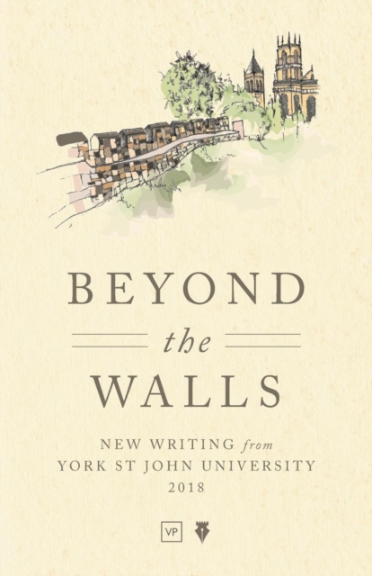 Beyond the Walls : New Writing from York St John University 2018, Paperback / softback Book