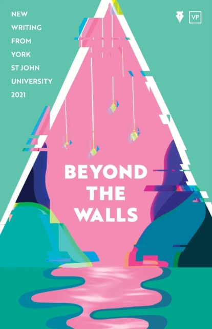 Beyond the Walls 2021 : New Writing from York St John University, Paperback / softback Book