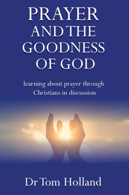 Prayer and the Goodness of God : Learning about prayer through Christians in discussion, Paperback / softback Book