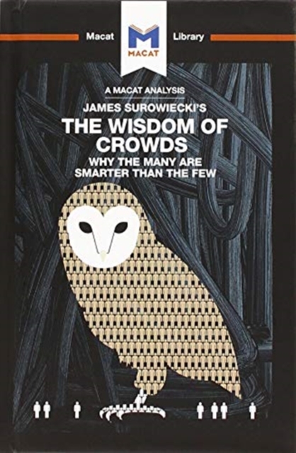 An Analysis of James Surowiecki's The Wisdom of Crowds : Why the Many are Smarter than the Few and How Collective Wisdom Shapes Business, Economics, Societies, and Nations, Hardback Book