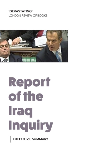 The Report of the Iraq Inquiry : Chilcot Report - Executive Summary, Hardback Book