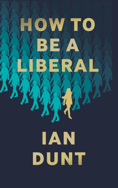 How To Be A Liberal : The Story of Freedom and the Fight for its Survival, Hardback Book
